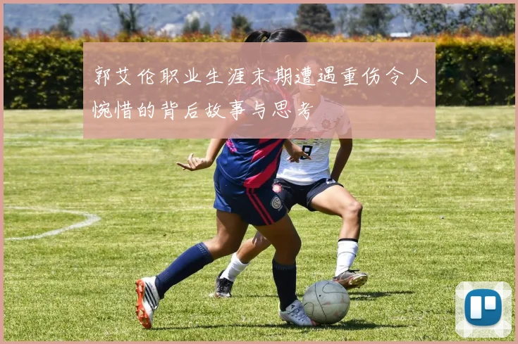 郭艾伦职业生涯末期遭遇重伤令人惋惜的背后故事与思考