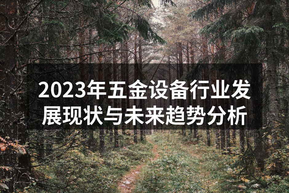2023年五金设备行业发展现状与未来趋势分析